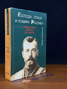 Господи... спаси и усмири Россию. Николай II. Жизнь и смерть
