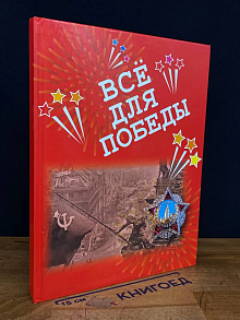 Всё для Победы. Книга о Великой Отечественной войне.