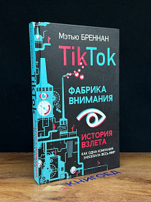 TikTok. Фабрика внимания. История взлета